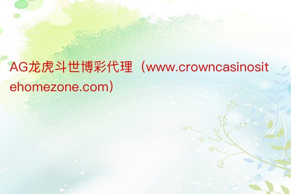 AG龙虎斗世博彩代理（www.crowncasinositehomezone.com）