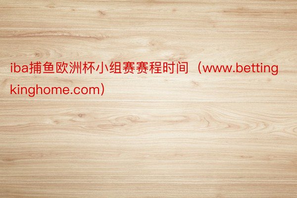 iba捕鱼欧洲杯小组赛赛程时间（www.bettingkinghome.com）