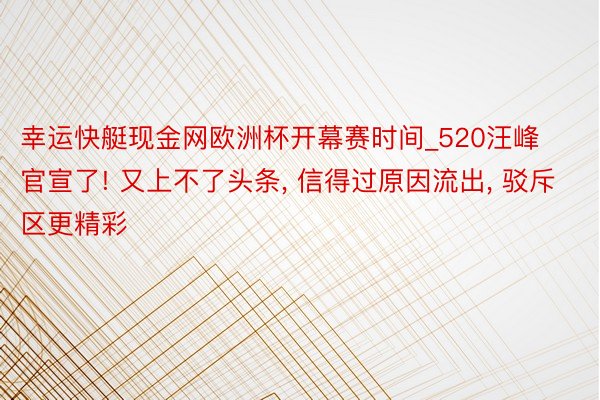 幸运快艇现金网欧洲杯开幕赛时间_520汪峰官宣了! 又上不了头条, 信得过原因流出, 驳斥区更精彩