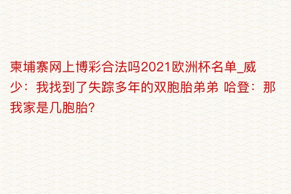 柬埔寨网上博彩合法吗2021欧洲杯名单_威少：我找到了失踪多年的双胞胎弟弟 哈登：那我家是几胞胎？